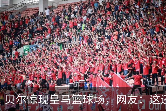 贝尔惊现皇马篮球场，网友：这还是你吗？
